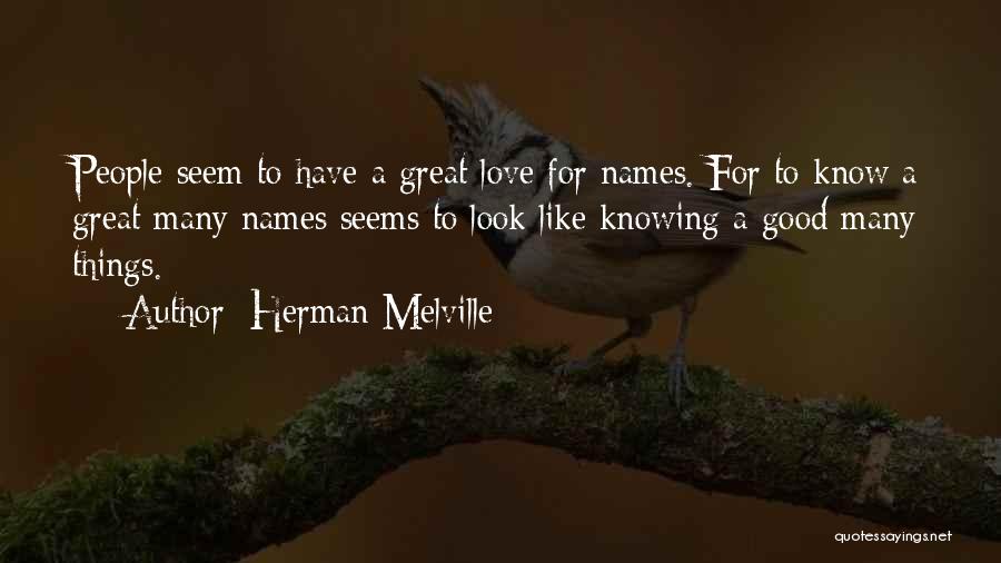 Herman Melville Quotes: People Seem To Have A Great Love For Names. For To Know A Great Many Names Seems To Look Like