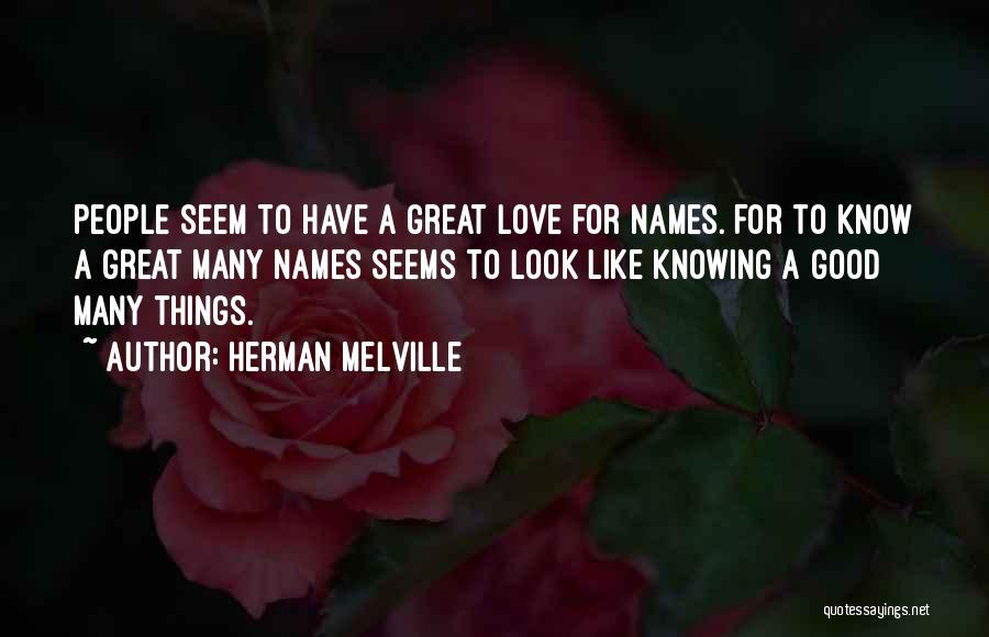 Herman Melville Quotes: People Seem To Have A Great Love For Names. For To Know A Great Many Names Seems To Look Like