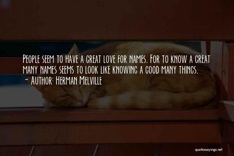 Herman Melville Quotes: People Seem To Have A Great Love For Names. For To Know A Great Many Names Seems To Look Like