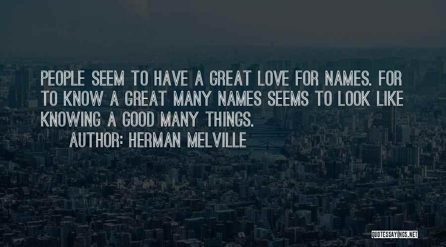 Herman Melville Quotes: People Seem To Have A Great Love For Names. For To Know A Great Many Names Seems To Look Like