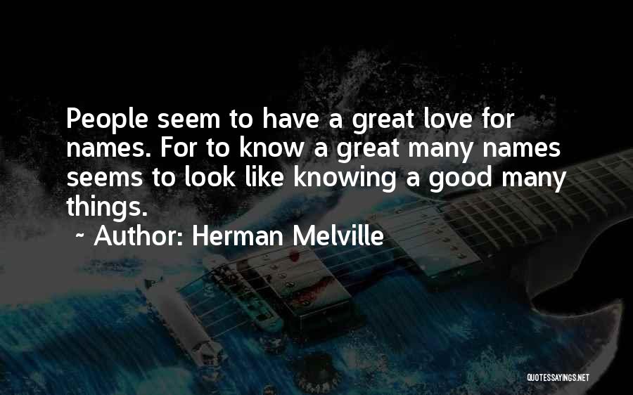 Herman Melville Quotes: People Seem To Have A Great Love For Names. For To Know A Great Many Names Seems To Look Like