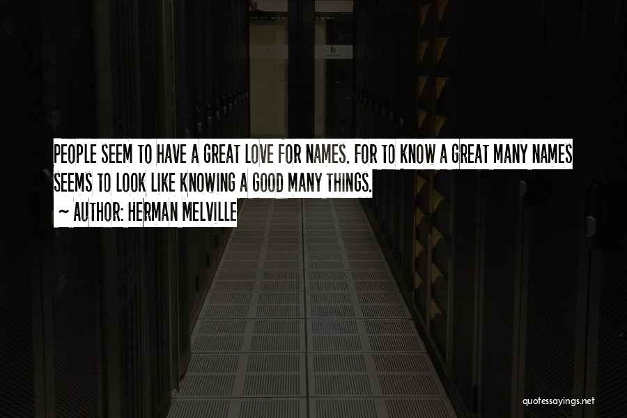 Herman Melville Quotes: People Seem To Have A Great Love For Names. For To Know A Great Many Names Seems To Look Like