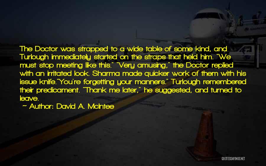 David A. McIntee Quotes: The Doctor Was Strapped To A Wide Table Of Some Kind, And Turlough Immediately Started On The Straps That Held