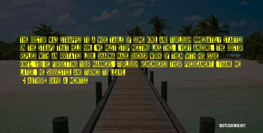 David A. McIntee Quotes: The Doctor Was Strapped To A Wide Table Of Some Kind, And Turlough Immediately Started On The Straps That Held