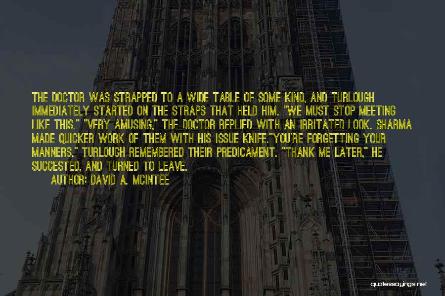 David A. McIntee Quotes: The Doctor Was Strapped To A Wide Table Of Some Kind, And Turlough Immediately Started On The Straps That Held
