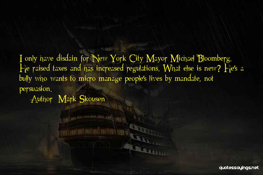 Mark Skousen Quotes: I Only Have Disdain For New York City Mayor Michael Bloomberg. He Raised Taxes And Has Increased Regulations. What Else