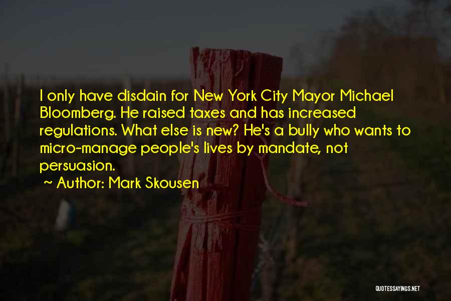 Mark Skousen Quotes: I Only Have Disdain For New York City Mayor Michael Bloomberg. He Raised Taxes And Has Increased Regulations. What Else