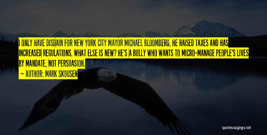 Mark Skousen Quotes: I Only Have Disdain For New York City Mayor Michael Bloomberg. He Raised Taxes And Has Increased Regulations. What Else