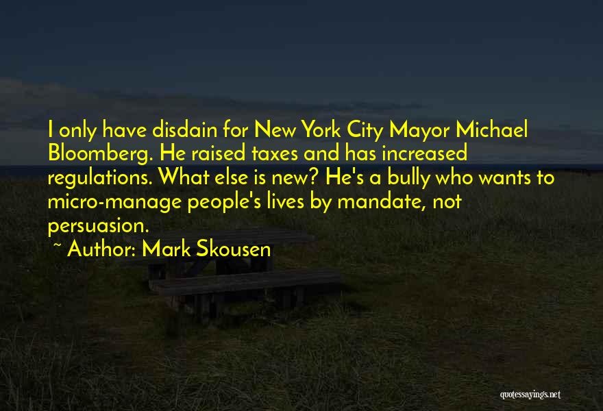 Mark Skousen Quotes: I Only Have Disdain For New York City Mayor Michael Bloomberg. He Raised Taxes And Has Increased Regulations. What Else