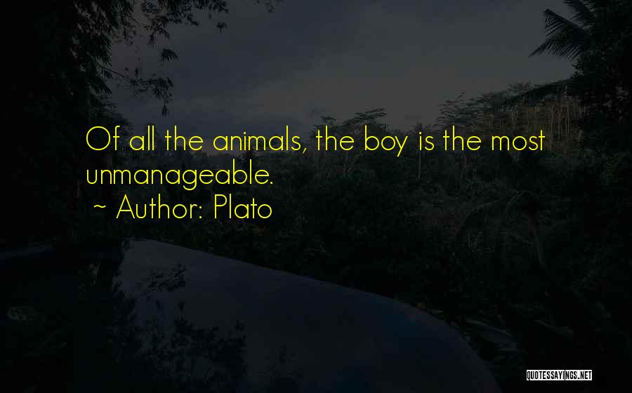 Plato Quotes: Of All The Animals, The Boy Is The Most Unmanageable.