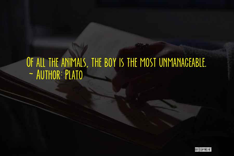 Plato Quotes: Of All The Animals, The Boy Is The Most Unmanageable.