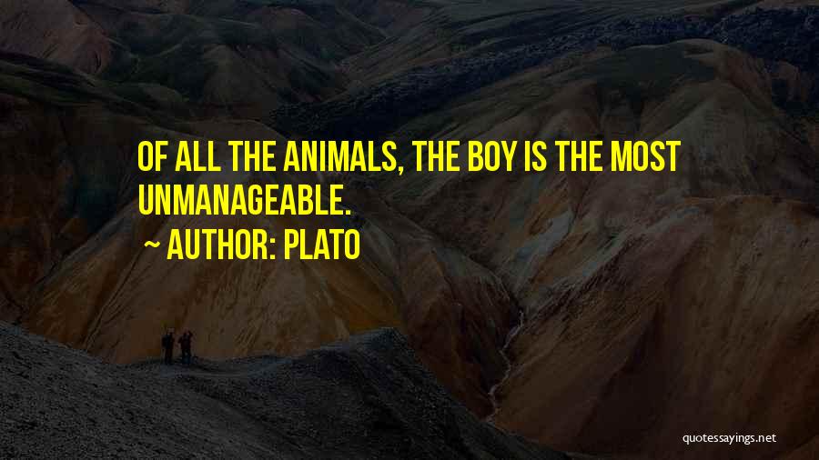 Plato Quotes: Of All The Animals, The Boy Is The Most Unmanageable.