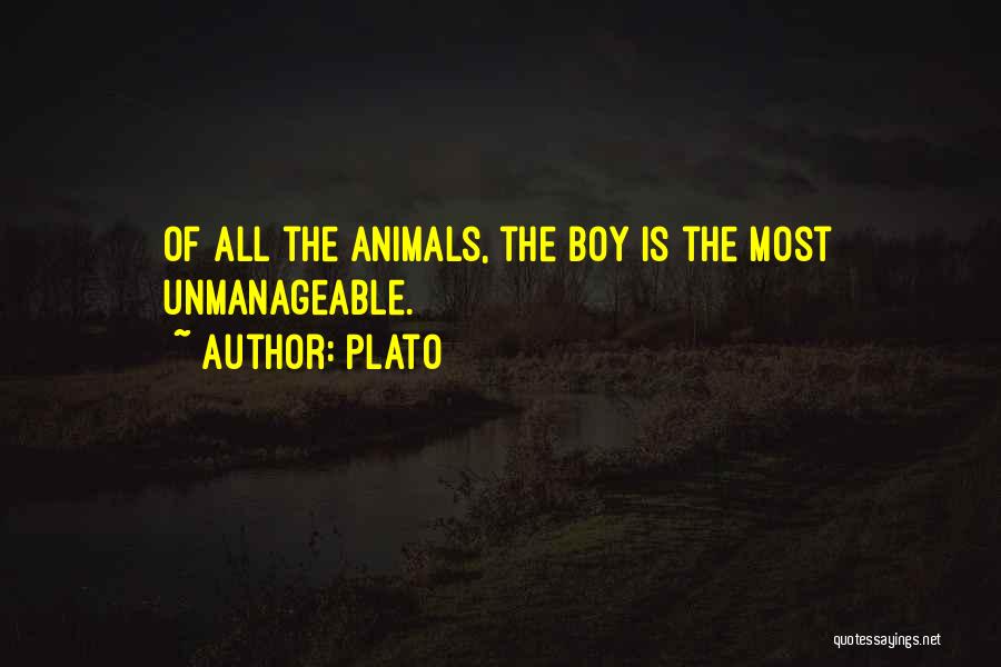 Plato Quotes: Of All The Animals, The Boy Is The Most Unmanageable.