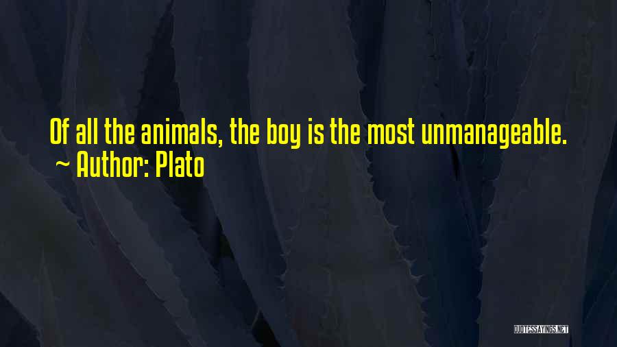 Plato Quotes: Of All The Animals, The Boy Is The Most Unmanageable.