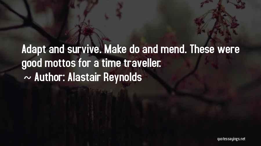 Alastair Reynolds Quotes: Adapt And Survive. Make Do And Mend. These Were Good Mottos For A Time Traveller.