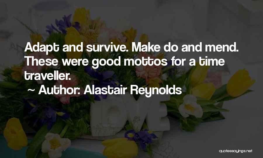 Alastair Reynolds Quotes: Adapt And Survive. Make Do And Mend. These Were Good Mottos For A Time Traveller.