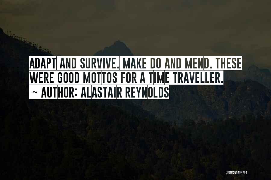 Alastair Reynolds Quotes: Adapt And Survive. Make Do And Mend. These Were Good Mottos For A Time Traveller.