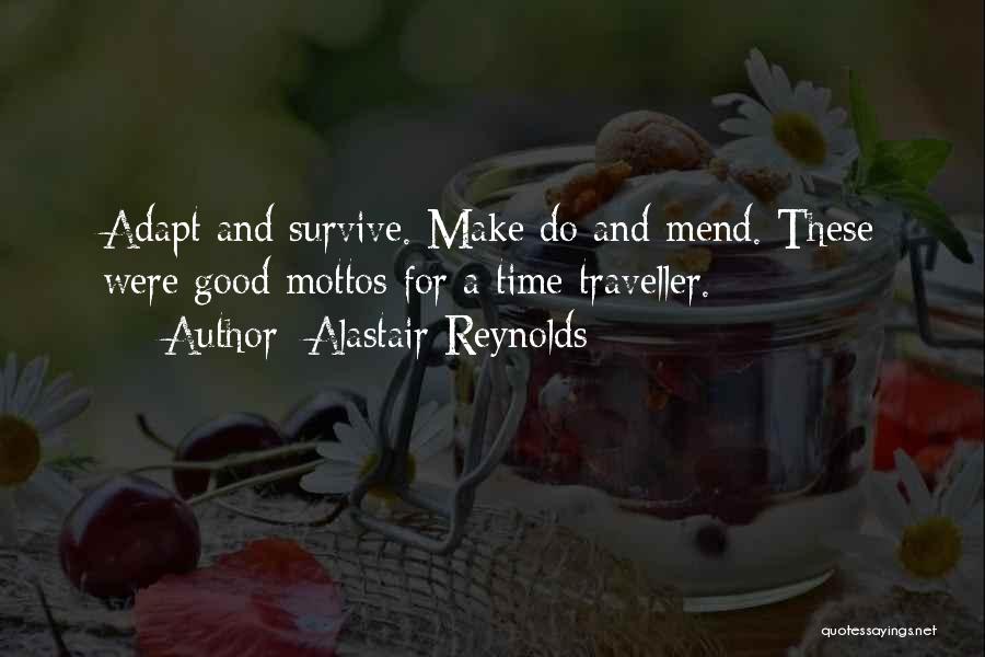 Alastair Reynolds Quotes: Adapt And Survive. Make Do And Mend. These Were Good Mottos For A Time Traveller.