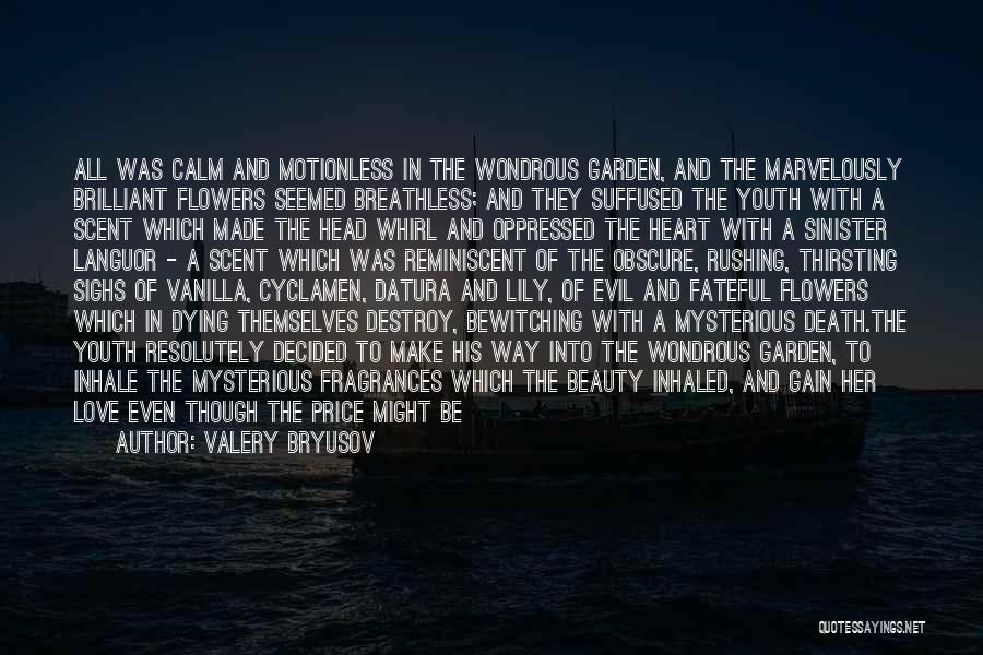 Valery Bryusov Quotes: All Was Calm And Motionless In The Wondrous Garden, And The Marvelously Brilliant Flowers Seemed Breathless; And They Suffused The
