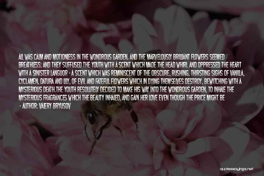 Valery Bryusov Quotes: All Was Calm And Motionless In The Wondrous Garden, And The Marvelously Brilliant Flowers Seemed Breathless; And They Suffused The