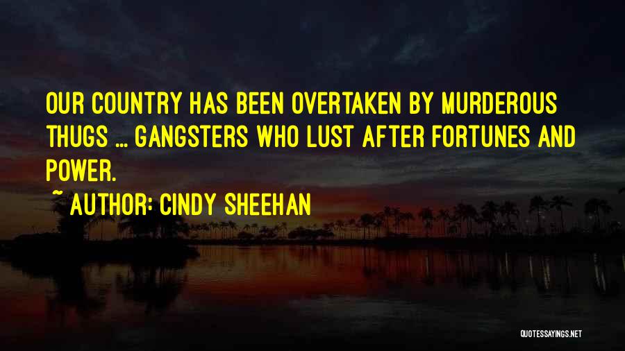 Cindy Sheehan Quotes: Our Country Has Been Overtaken By Murderous Thugs ... Gangsters Who Lust After Fortunes And Power.