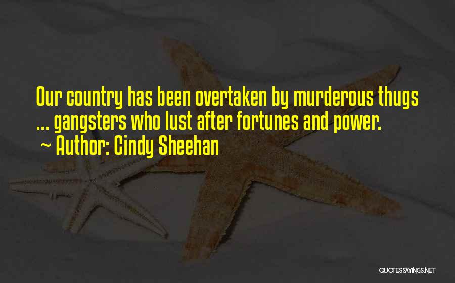 Cindy Sheehan Quotes: Our Country Has Been Overtaken By Murderous Thugs ... Gangsters Who Lust After Fortunes And Power.