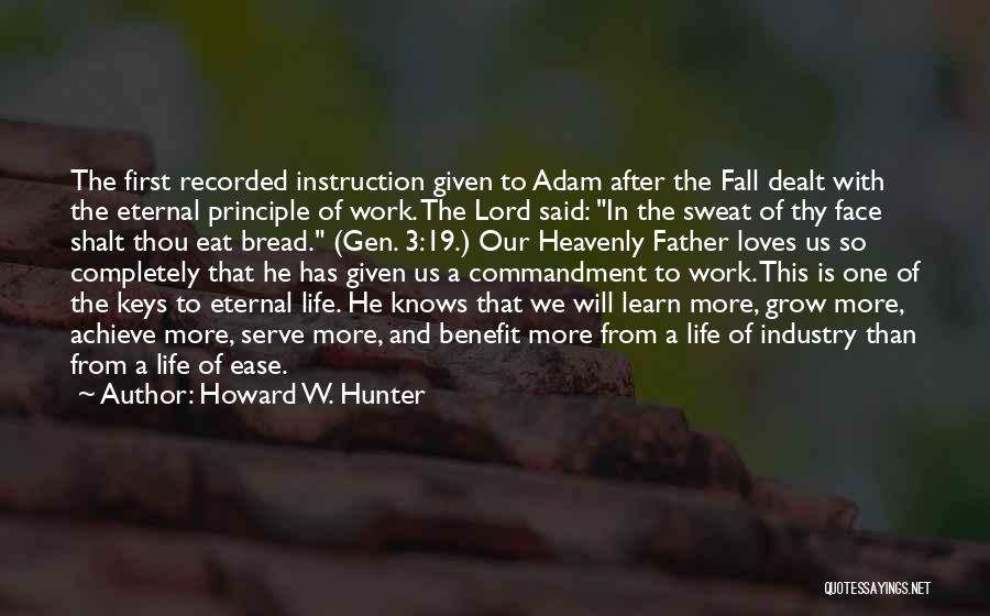 Howard W. Hunter Quotes: The First Recorded Instruction Given To Adam After The Fall Dealt With The Eternal Principle Of Work. The Lord Said: