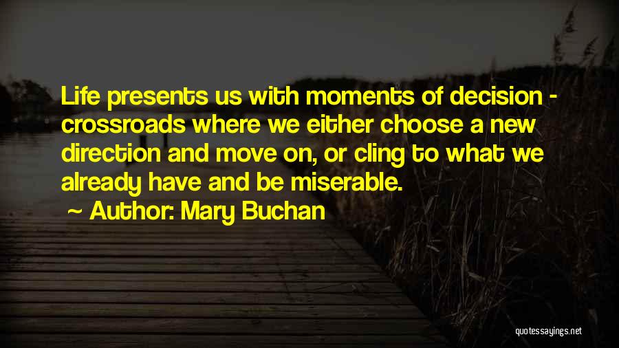 Mary Buchan Quotes: Life Presents Us With Moments Of Decision - Crossroads Where We Either Choose A New Direction And Move On, Or