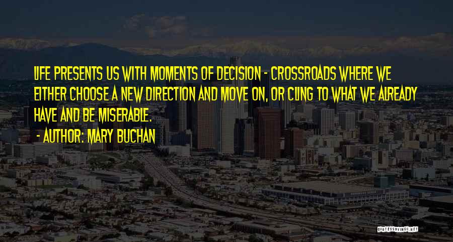 Mary Buchan Quotes: Life Presents Us With Moments Of Decision - Crossroads Where We Either Choose A New Direction And Move On, Or