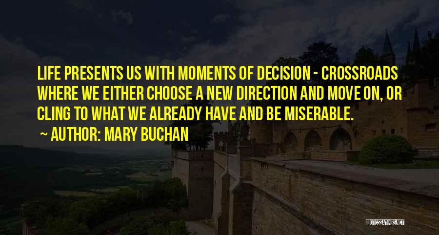 Mary Buchan Quotes: Life Presents Us With Moments Of Decision - Crossroads Where We Either Choose A New Direction And Move On, Or