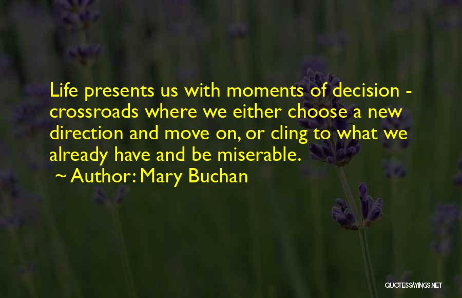 Mary Buchan Quotes: Life Presents Us With Moments Of Decision - Crossroads Where We Either Choose A New Direction And Move On, Or