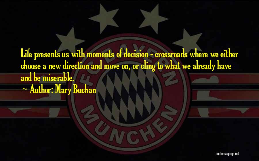 Mary Buchan Quotes: Life Presents Us With Moments Of Decision - Crossroads Where We Either Choose A New Direction And Move On, Or