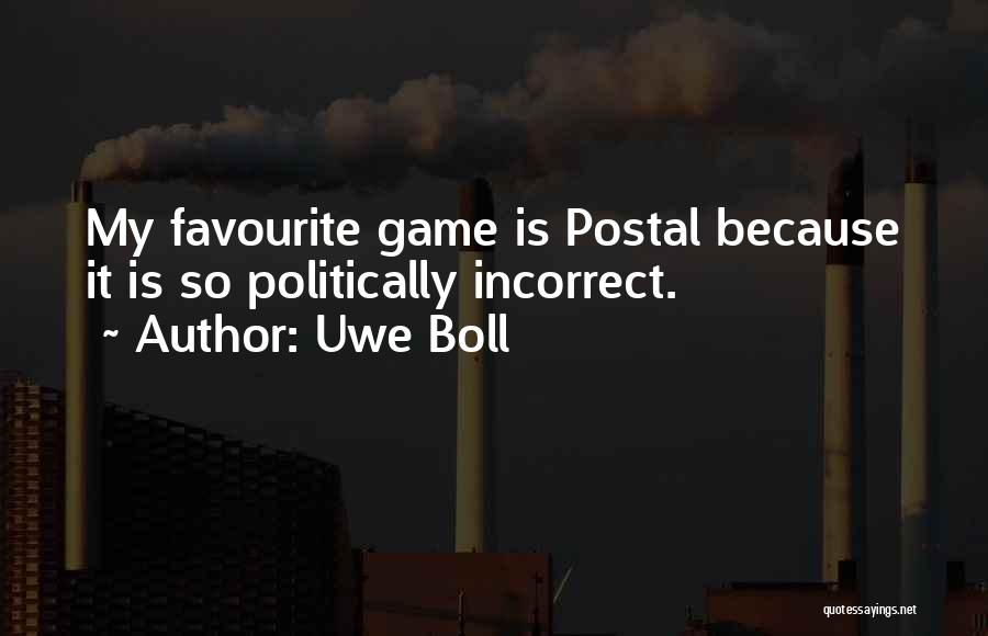 Uwe Boll Quotes: My Favourite Game Is Postal Because It Is So Politically Incorrect.