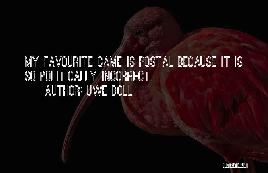 Uwe Boll Quotes: My Favourite Game Is Postal Because It Is So Politically Incorrect.