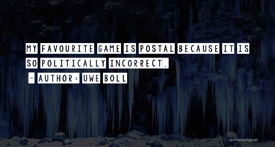 Uwe Boll Quotes: My Favourite Game Is Postal Because It Is So Politically Incorrect.