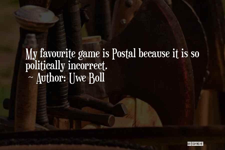 Uwe Boll Quotes: My Favourite Game Is Postal Because It Is So Politically Incorrect.
