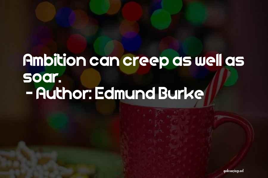 Edmund Burke Quotes: Ambition Can Creep As Well As Soar.