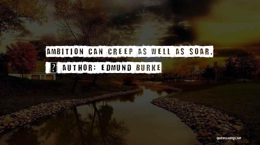 Edmund Burke Quotes: Ambition Can Creep As Well As Soar.