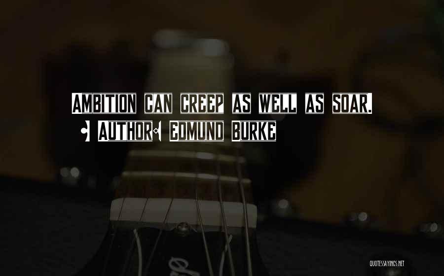 Edmund Burke Quotes: Ambition Can Creep As Well As Soar.