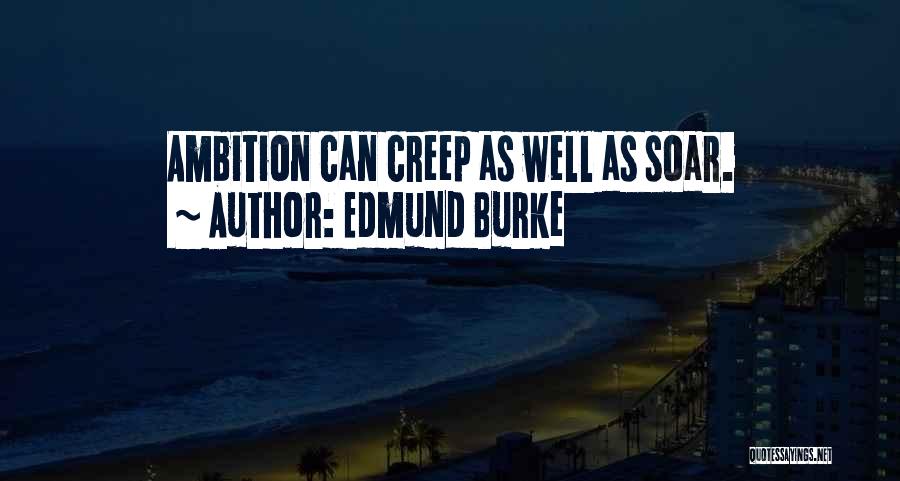 Edmund Burke Quotes: Ambition Can Creep As Well As Soar.