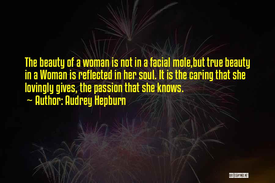 Audrey Hepburn Quotes: The Beauty Of A Woman Is Not In A Facial Mole,but True Beauty In A Woman Is Reflected In Her