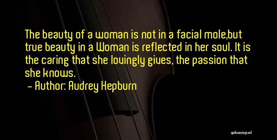 Audrey Hepburn Quotes: The Beauty Of A Woman Is Not In A Facial Mole,but True Beauty In A Woman Is Reflected In Her