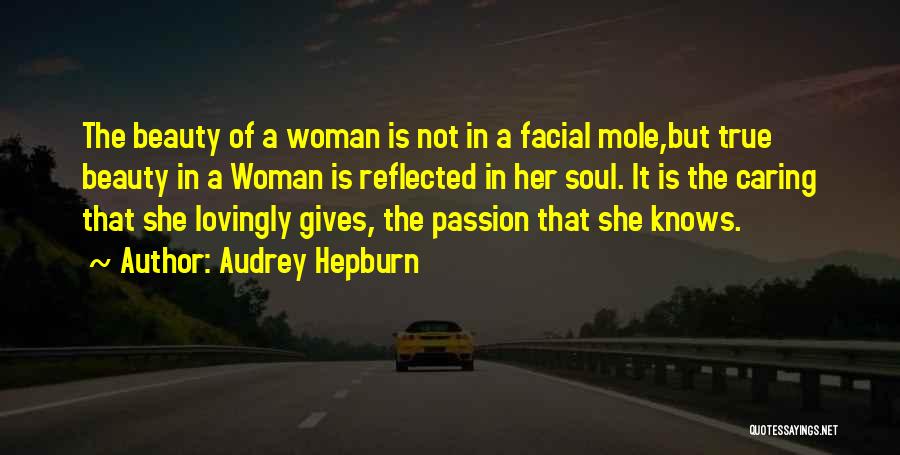 Audrey Hepburn Quotes: The Beauty Of A Woman Is Not In A Facial Mole,but True Beauty In A Woman Is Reflected In Her