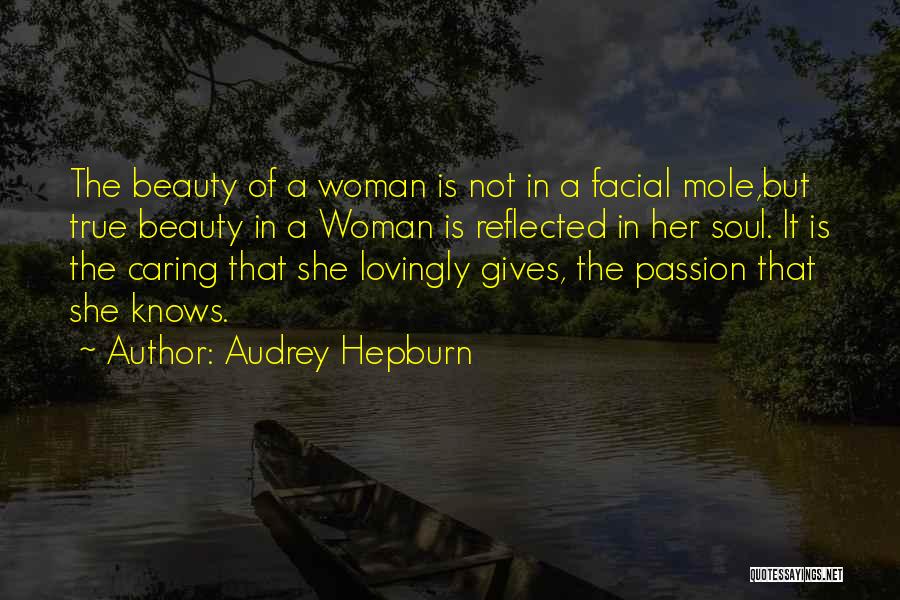 Audrey Hepburn Quotes: The Beauty Of A Woman Is Not In A Facial Mole,but True Beauty In A Woman Is Reflected In Her