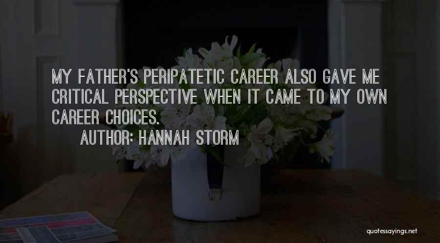Hannah Storm Quotes: My Father's Peripatetic Career Also Gave Me Critical Perspective When It Came To My Own Career Choices.