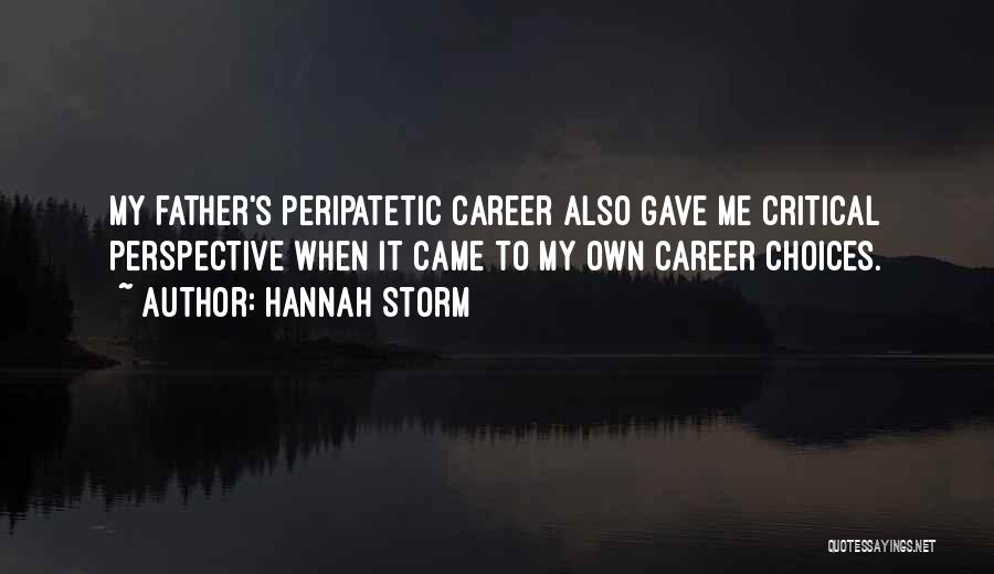 Hannah Storm Quotes: My Father's Peripatetic Career Also Gave Me Critical Perspective When It Came To My Own Career Choices.