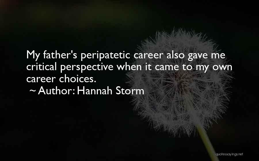 Hannah Storm Quotes: My Father's Peripatetic Career Also Gave Me Critical Perspective When It Came To My Own Career Choices.
