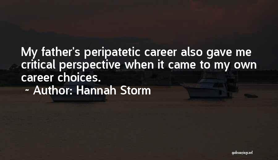 Hannah Storm Quotes: My Father's Peripatetic Career Also Gave Me Critical Perspective When It Came To My Own Career Choices.