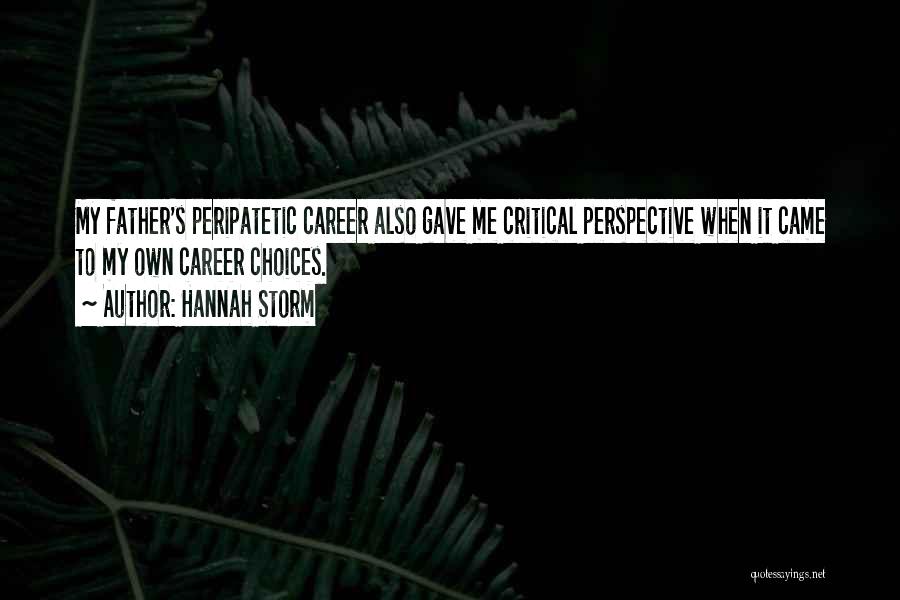 Hannah Storm Quotes: My Father's Peripatetic Career Also Gave Me Critical Perspective When It Came To My Own Career Choices.