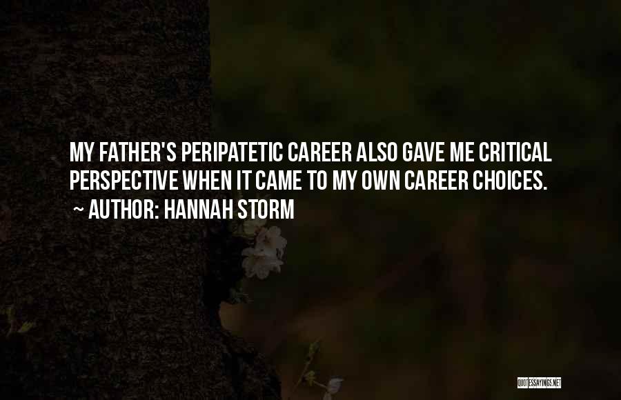 Hannah Storm Quotes: My Father's Peripatetic Career Also Gave Me Critical Perspective When It Came To My Own Career Choices.
